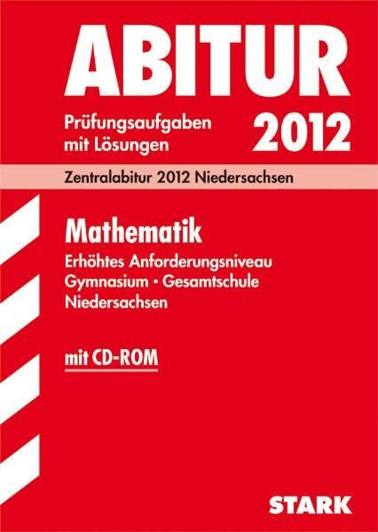 Abitur-Prüfungsaufgaben Gymnasium/Gesamtschule Niedersachsen; Mathematik, Erhöhtes Anforderungsniveau, Zentralabitur 2012, Jahrgänge 2007-2011. Prüfungsaufgaben mit Lösungen. Study Guides