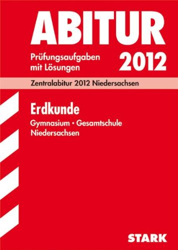 Abitur-Prüfungsaufgaben Gymnasium Niedersachsen / Erdkunde 2012: Mit Übungsaufgaben zu den Schwerpunkten. Prüfungsaufgaben mit Lösungen Jahrgänge 2007-2011. Study Guides