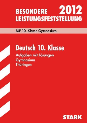 Besondere Leistungsfeststellung Gymnasium Thüringen; BLF Deutsch 10. Klasse 2012; Original-Prüfungsaufgaben 2007 bis 2011 mit Lösungen Study Guides