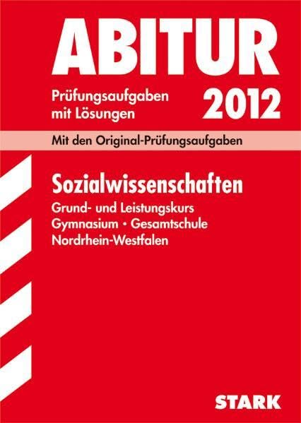 Abitur-Prüfungsaufgaben Gymnasium/Gesamtschule NRW / Sozialwissenschaften Grund- und Leistungskurs 2012: Mit den Original-Prüfungsaufgaben Jahrgänge 2008-2011 mit Lösungen Study Guides