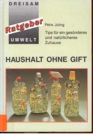 Haushalt ohne Gift. Tips für ein gesünderes und natürlicheres Zuhause Home & Household