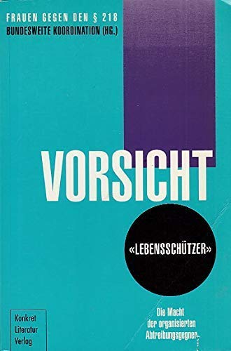 Vorsicht "Lebensschützer"!: Die Macht der organisierten Abtreibungsgegner: Die Macht der organisierten Abtreibungsgegner. Hrsg. v. d. Koordination 'Frauen gegen den Paragr. 218' Medicine