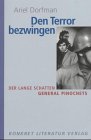 Den Terror bezwingen: Der lange Schatten Augusto Pinochets Politics & History