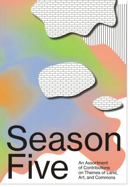Season Five: An Assortment of Contributions on Themes of Land, Art, and Commons Film, Art & Culture