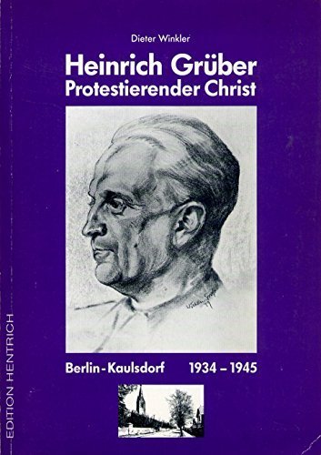 Heinrich Grüber - Protestierender Christ: Berlin-Kaulsdorf 1934-1945 Memories