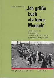 Ich grüsse Euch als freier Mensch: Quellenedition zur Befreiung des Frauen-Konzentrationslagers Ravensbrück im April 1945 (Schriftenreihe der Stiftung Brandenburgische Gedenkstätten) Politics & History