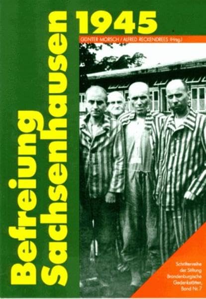 Befreiung: Sachsenhausen 1945 (Schriftenreihe der Stiftung Brandenburgische Gedenkstätten) German history