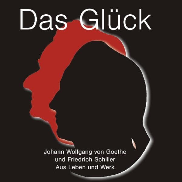 Das Glück: Johann Wolfgang von Goethe und Friedrich Schiller - aus Leben und Werk Classics