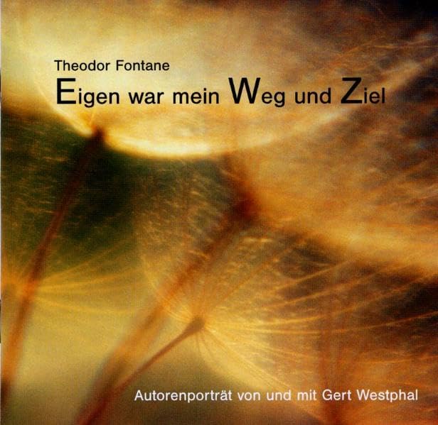Eigen war mein Weg und Ziel: Autorenporträt: Autorenporträt. Enth. Auszüge aus Briefen von u. an Fontane u. a. d. Werken Der Stechlin, Irrungen, ... durch die Mark Brandenburg sowie Balladen. Memories