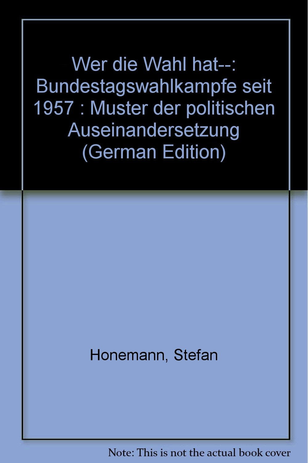 Wer die Wahl hat . . .: Bundestagswahlkämpfe seit 1957, Muster der politischen Auseinandersetzung Books