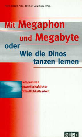 Mit Megaphon und Megabyte oder wie die Dinos laufen lernten: Perspektiven gewerkschaftlicher Öffentlichkeitsarbeit Law