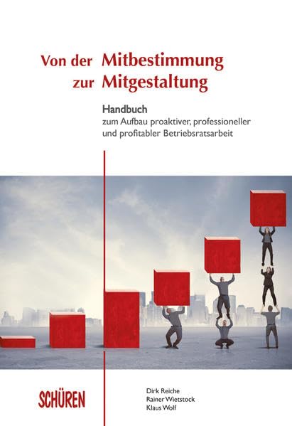 Von der Mitbestimmung zur Mitgestaltung: Handbuch zum Aufbau proaktiver, professioneller und profitabler Betriebsratsarbeit Business, Finance & Career