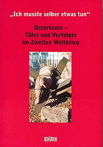 "Ich musste selber etwas tun": Deserteure - Täter und Verfolgte im Zweiten Weltkrieg Social Sciences