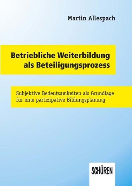 Betriebliche Weiterbildung als Beteiligungsprozess: Subjektive Bedeutsamkeiten als Grundlage für eine partizipative Bildungsplanung Law