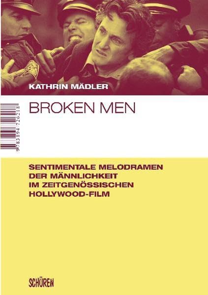 Broken Men: Sentimentale Melodramen der Männlichkeit im zeitgenössischen Hollywood-Film Media & Communication