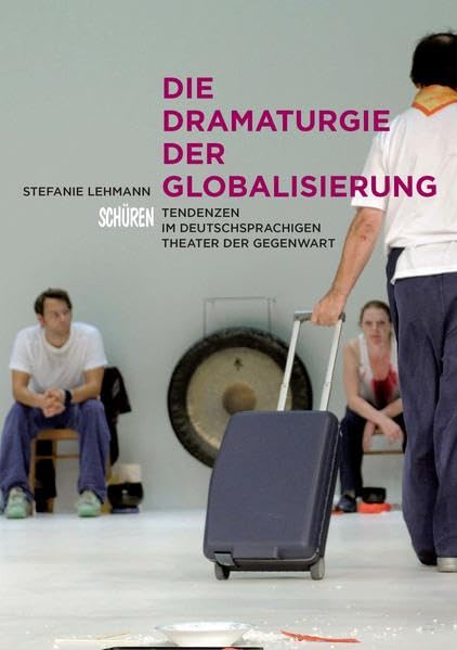 Die Dramaturgie der Globalisierung: Tendenzen im deutschsprachigen Theater der Gegenwart (Schriften zur Kultur- und Mediensemiotik) Drama