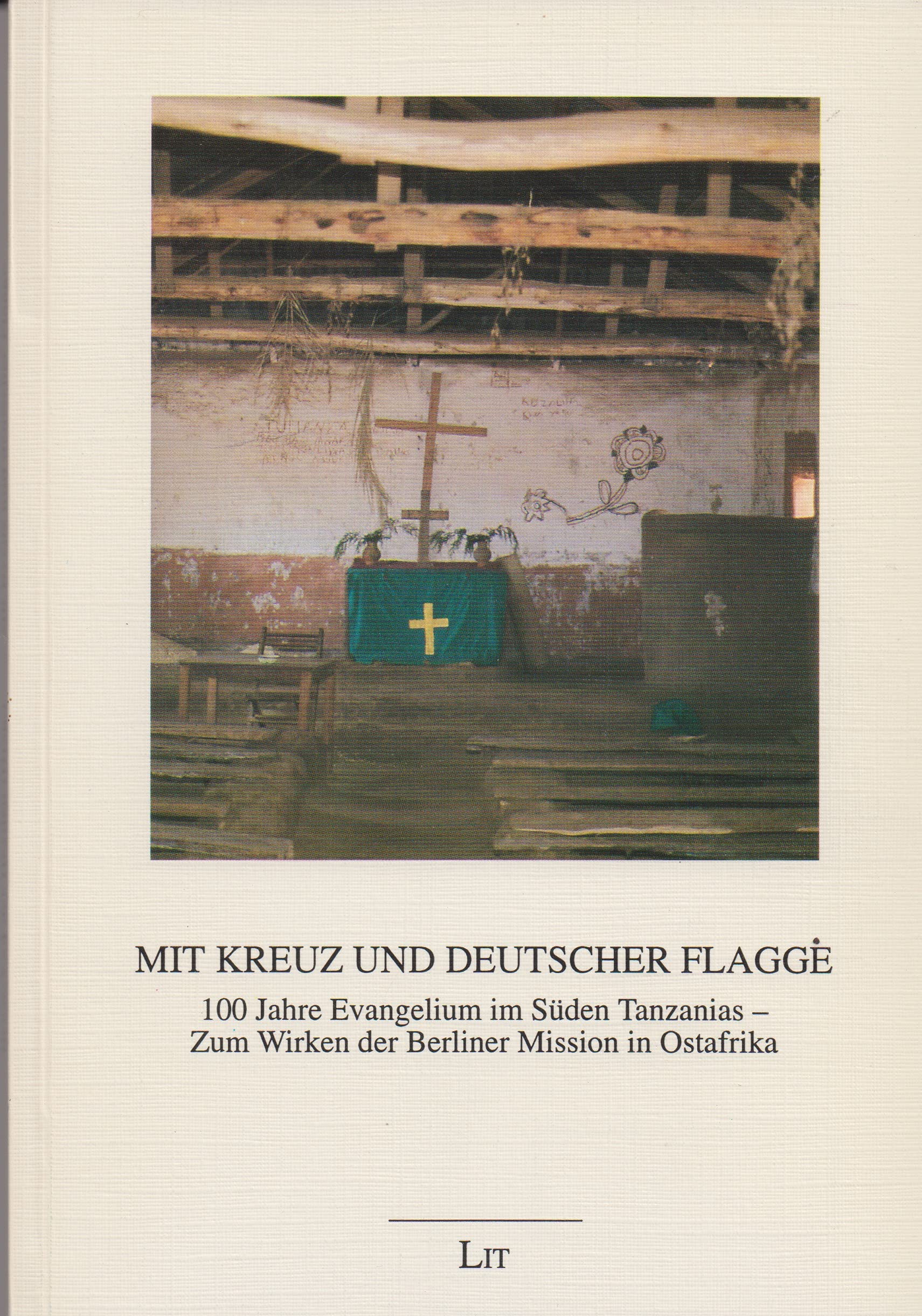 Mit Kreuz und deutscher Flagge: 100 Jahre Evangelium im Süden Tanzanias - zum Wirken der Berliner Mission in Ostafrika Books
