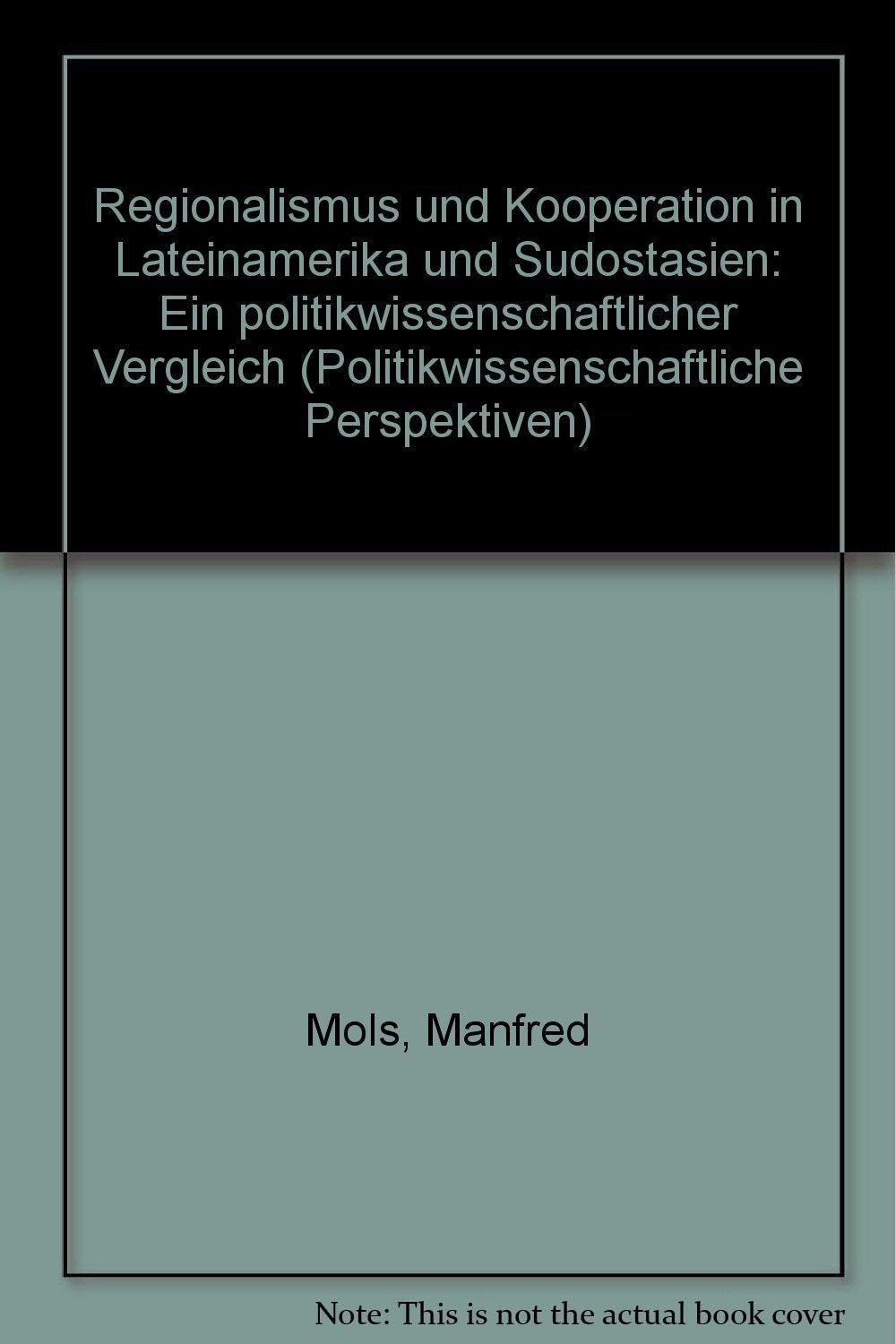 Regionalismus und Kooperation in Lateinamerika und Südostasien: Ein politikwissenschaftlicher Vergleich Politics & History
