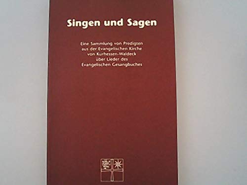 Singen und Sagen. Eine Sammlung von Predigten aus der Evangelischen Kirche von Kurhessen-Waldeck über die Lieder des Evangelischen Gesangbuches ; im Auftrag des Landeskirchenamtes der Evangelischen Kirche von Kurhessen-Waldeck; Books
