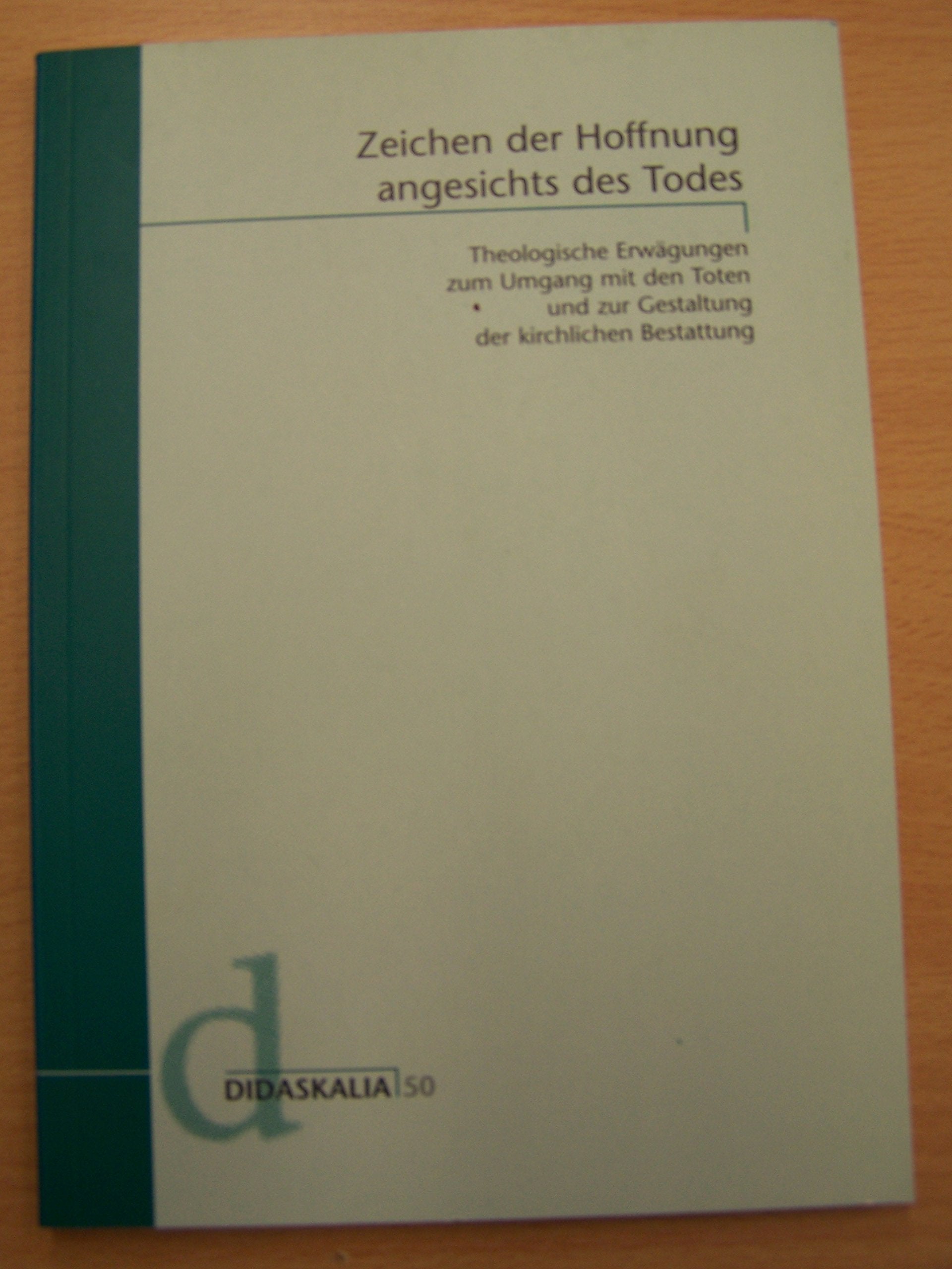 Zeichen der Hoffnung angesichts des Todes: Theologische Erwägungen zum Umgang mit den Toten und zur Gestaltung der kirchlichen Bestattung (Didaskalia) Books