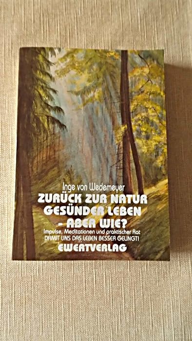 Zurück zur Natur, Gesünder leben, aber wie?: Impulse, Meditationen und praktischer Rat. Damit uns das Leben besser gelingt! Medicine