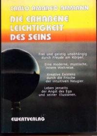 Die erhabene Leichtigkeit des Seins: Frei und geistig unabhängig durch Freude am Körper. Eine moderne, mystische, innere Weltreise. Kreative Existenz ... der Angst des Ego und seiner Illusionen. Philosophy