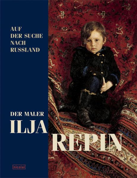 Ilja Repin: Auf der Suche nach Russland: Katalog zur Ausstellung im Saarland Museum, Saarbrücken und in der Nationalgalerie, Staatliche Museen zu Berlin, 2003 Film, Art & Culture