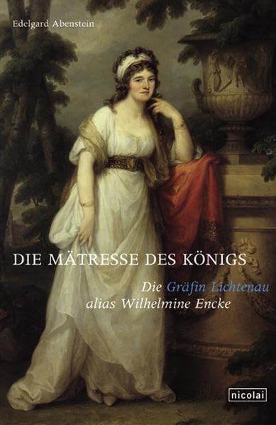 Die Mätresse des Königs: Die Gräfin Lichtenau alias Wilhelmine Encke Personalities