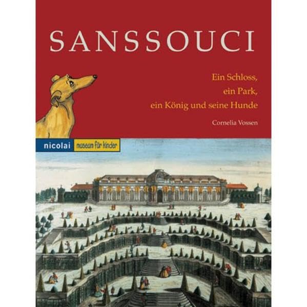 Sanssouci. Ein Schloss, ein Park, ein König und seine Hunde: Museum für Kinder Politics & History