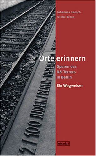 Orte erinnern: Spuren des NS-Terrors in Berlin. Ein Wegweiser. Hrsg. v. Günter Braun Memories