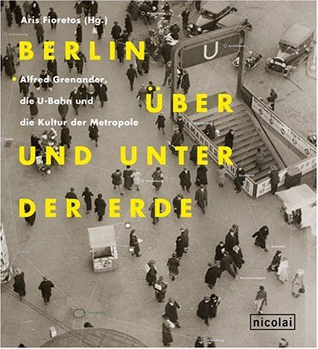 Berlin über und unter der Erde: Alfred Grenander, die U-Bahn und die Kultur der Metropole Architecture
