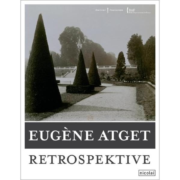 Eugène Atget. Retrospektive: Katalog zur Ausstellung in Frankreich und im Martin-Gropius-Bau Berlin, 2007/2008 Photography