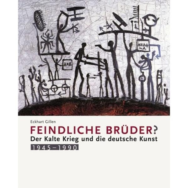 Feindliche Brüder?: Der Kalte Krieg und die deutsche Kunst 1945 -1990 Film, Art & Culture