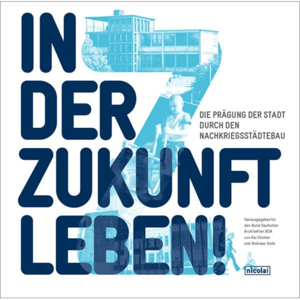 In der Zukunft leben: Die Prägung der Stadt durch den Nachkriegsstädtebau Architecture