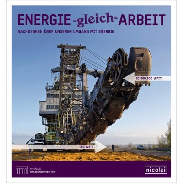 Energie = Arbeit: Nachdenken über unseren Umgang mit der Energie. Hrsg.: Stiftung Brandenburger Tor Politics & History