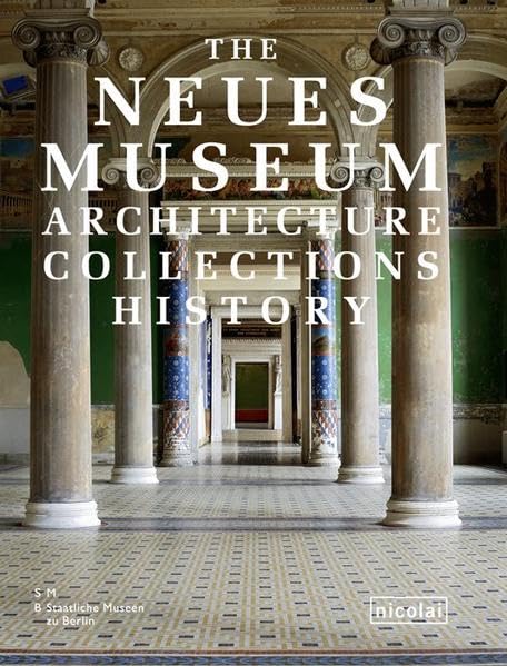 The Neues Museum: Architecture. Collections. History Architecture