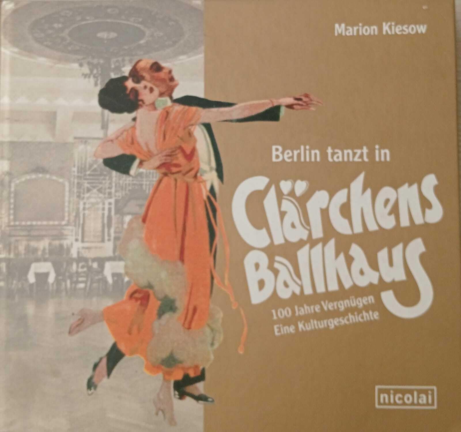 Berlin tanzt in Clärchens Ballhaus: 100 Jahre Vergnügen - eine Kulturgeschichte Politics & History