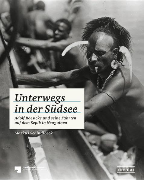 Unterwegs in der Südsee: Adolf Roesicke und seine Fahrten auf dem Sepik in Neuguinea Film, Art & Culture