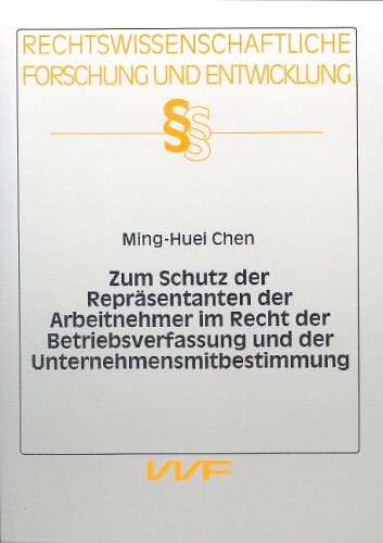 Zum Schutz der Repräsentanten der Arbeitnehmer im Recht der Betriebsverfassung und der Unternehmensmitbestimmung Books