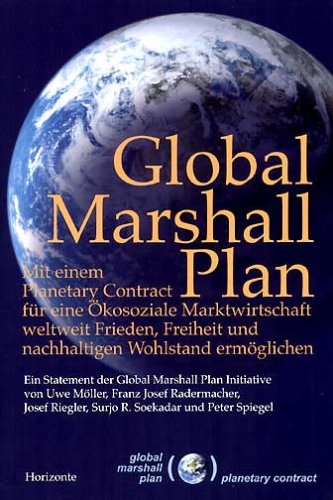 Global Marshall Plan: Mit einem Planetary Contract für eine Ökosoziale Marktwirtschaft weltweit Frieden, Freiheit und nachhhaltigen Wohlstand ... Statement der Global Marshall Plan Initiative Politics & History