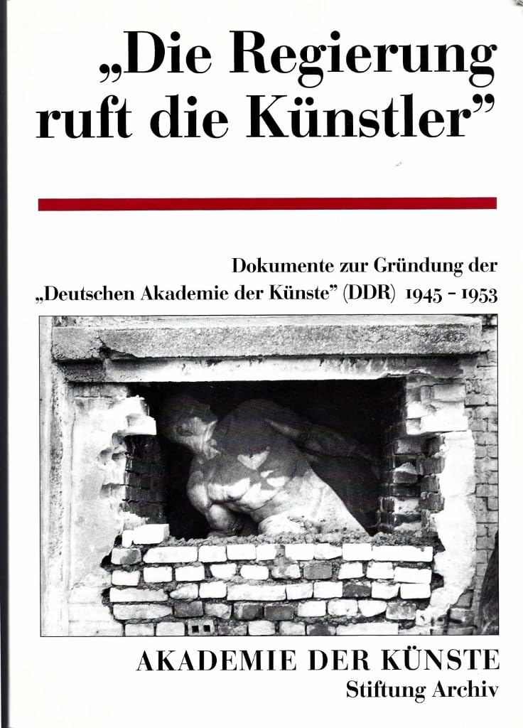 Die Regierung ruft die Künstler: Dokumente zur Gründung der "Deutschen Akademie der Künste", DDR Books