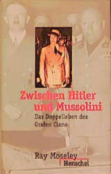 Zwischen Hitler und Mussolini: Das Doppelleben des Grafen Ciano Politics & History