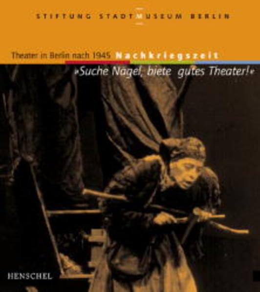 Suche Nägel, biete gutes Theater!: Theater in Berlin nach 1945. Nachkriegszeit, Band 1 Film, Art & Culture