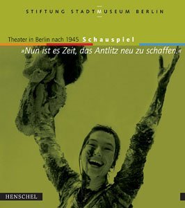 Nun ist es Zeit, das Antlitz neu zu schaffen: Theater in Berlin nach 1945. Schauspiel, Band 3 Film, Art & Culture