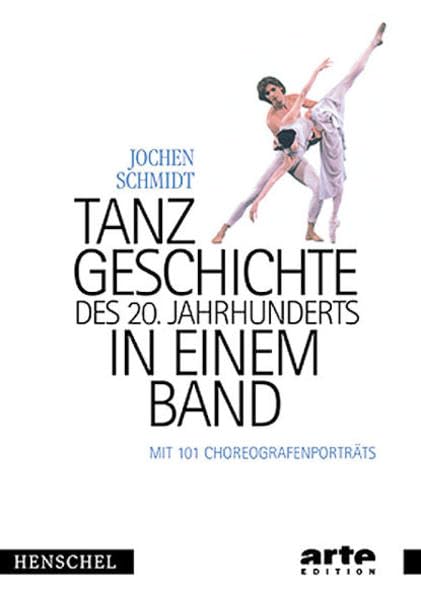 Tanzgeschichte des 20. Jahrhunderts in einem Band: Mit 101 Choreografenporträts Film, Art & Culture