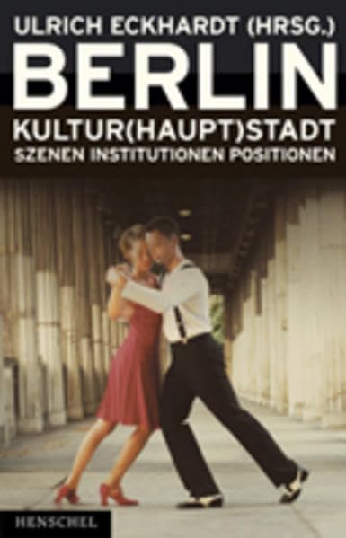 Berlin Kultur(haupt)stadt. Szenen, Institutionen, Positionen Politics & History