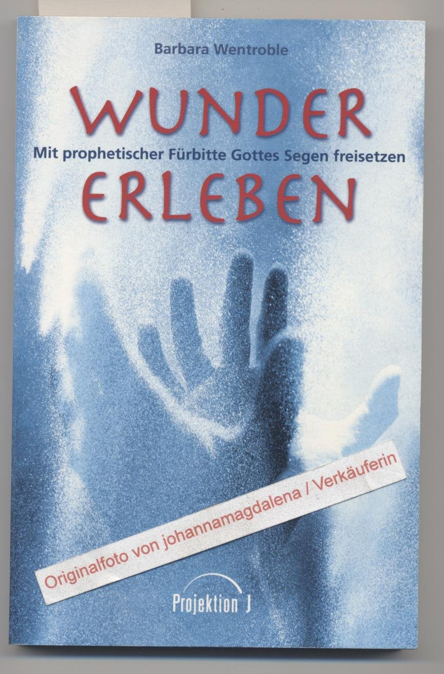 Wunder erleben. Mit prophetischer Fürbitte Gottes Segen freisetzen Books