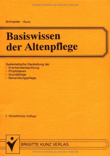 Basiswissen der Altenpflege. Systematische Darstellung der Krankenbeobachtung, Prophylaxen, Grundpflege, Behandlungspflege Medicine
