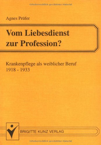 Vom Liebesdienst zur Profession?: Krankenpflege als weiblicher Beruf, 1918-1933 (German Edition) Medicine