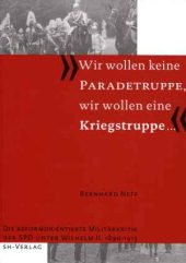 "Wir wollen keine Paradetruppe, wir wollen eine Kriegstruppe...": Die reformorientierte Militärkritik der SPD unter Wilhelm II. 1890-1913: Die ... der SPD unter Wilhelm II. 1890-1913. Diss. Politics & History